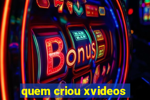 quem criou xvideos